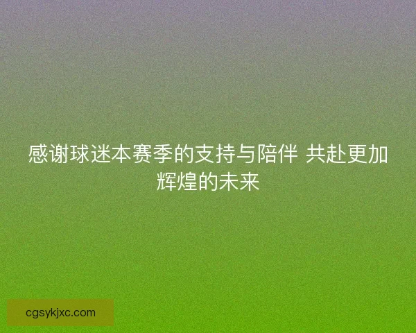 感谢球迷本赛季的支持与陪伴 共赴更加辉煌的未来